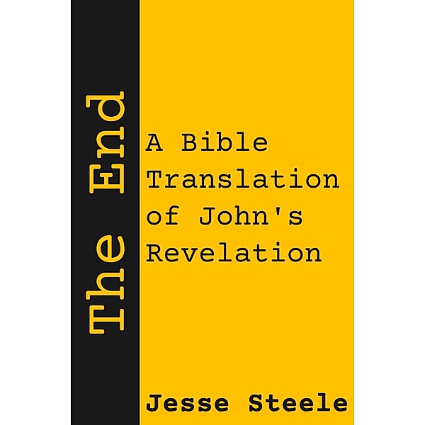 The End: A Bible Translation of John's Revelation, Jesse Steele