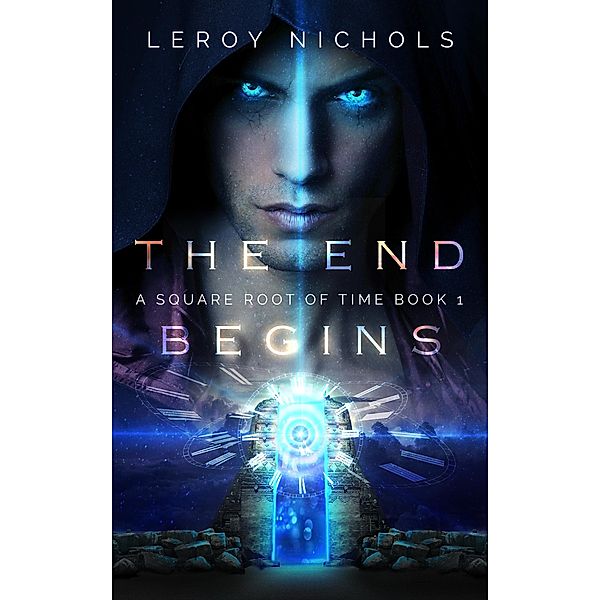 The End Begins (Square Root of Time, #1), Leroy Nichols