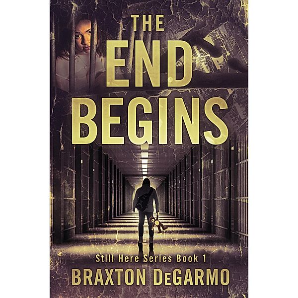The End Begins (Still Here Series, #1) / Still Here Series, Braxton Degarmo