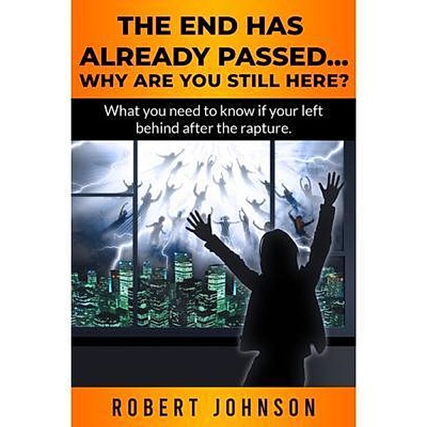 The End Has Already Passed...Why Are You Still Here? / Parenting Connections Publishing Group, Robert Johnson