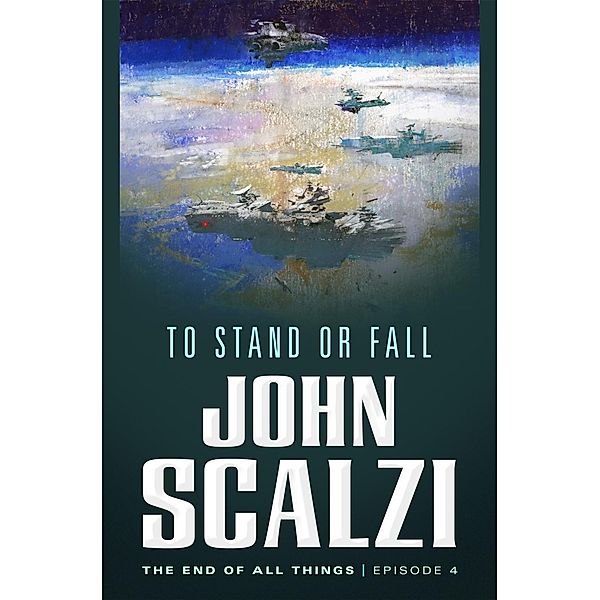 The End of All Things #4: To Stand or Fall / Tor Books, John Scalzi