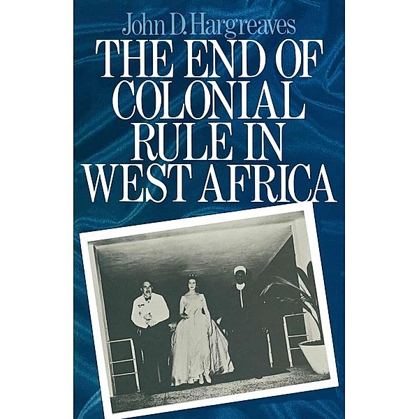 The End of Colonial Rule in West Africa, John D. Hargreaves