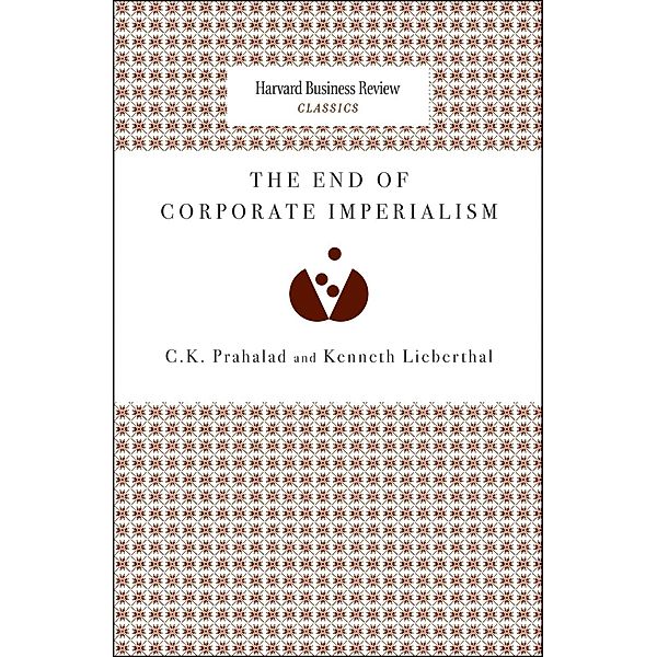 The End of Corporate Imperialism / Harvard Business Review Classics, C. K. Prahalad, Kenneth Lieberthal
