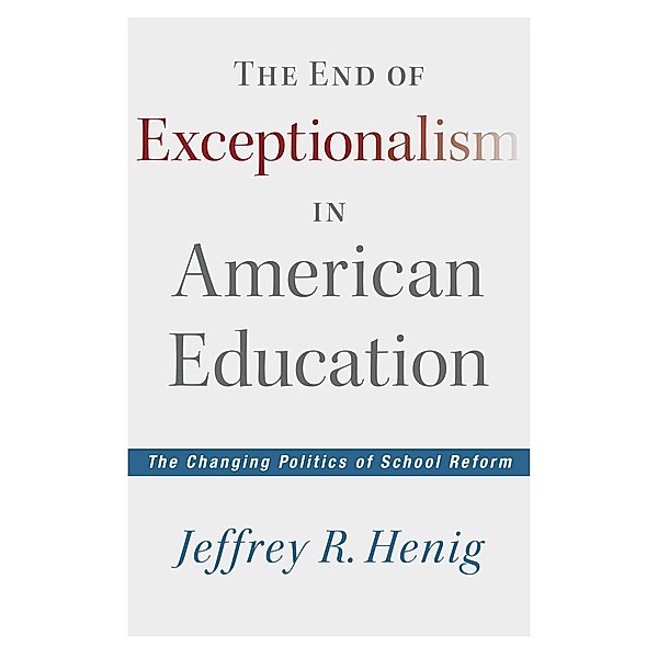The End of Exceptionalism in American Education, Jeffrey R. Henig