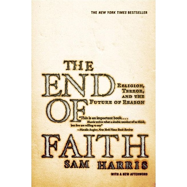 The End of Faith - Religion, Terror and the Future  of Reason; ., Sam Harris
