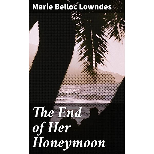 The End of Her Honeymoon, Marie Belloc Lowndes