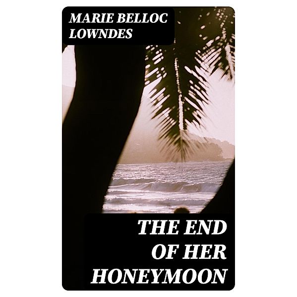 The End of Her Honeymoon, Marie Belloc Lowndes