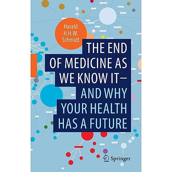 The end of medicine as we know it - and why your health has a future, Harald H. H. W. Schmidt