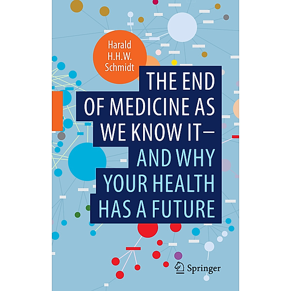 The end of medicine as we know it - and why your health has a future, Harald H.H.W. Schmidt