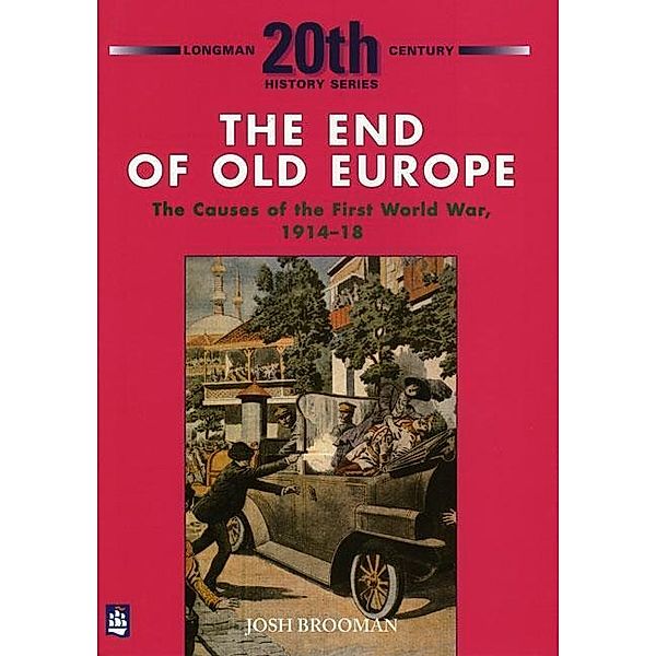 The End of Old Europe: The Causes of the First World War 1914-18, Josh Brooman