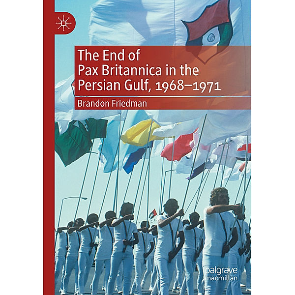 The End of Pax Britannica in the Persian Gulf, 1968-1971, Brandon Friedman