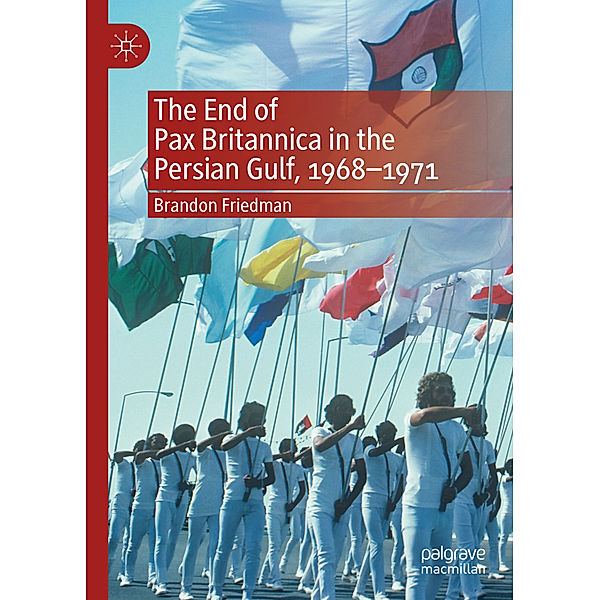 The End of Pax Britannica in the Persian Gulf, 1968-1971, Brandon Friedman