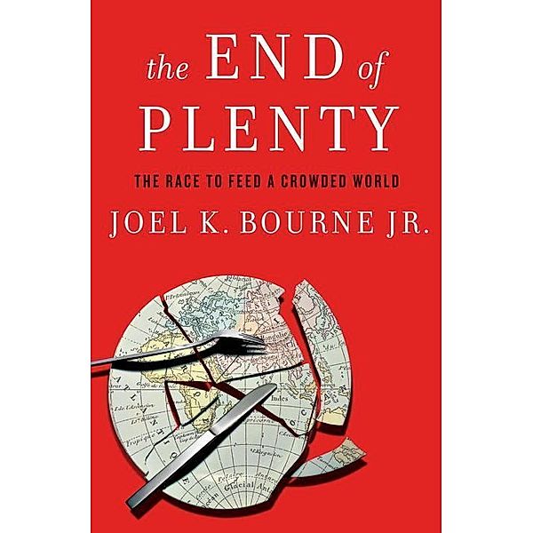 The End of Plenty: The Race to Feed a Crowded World, Joel K. Bourne