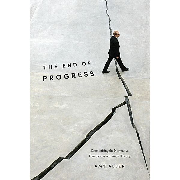 The End of Progress / New Directions in Critical Theory Bd.36, Amy Allen