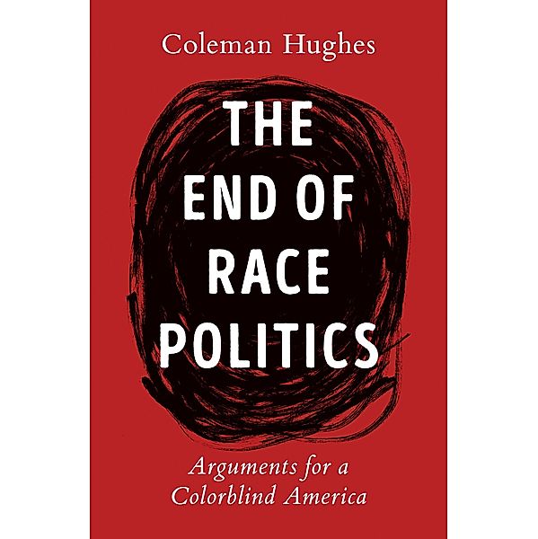 The End of Race Politics, Coleman Hughes