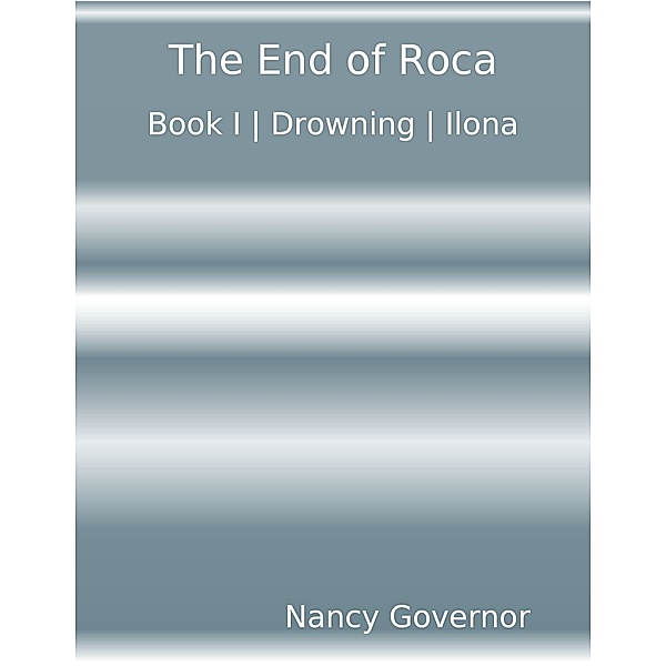 The End of Roca: Book I Drowning, Nancy Governor
