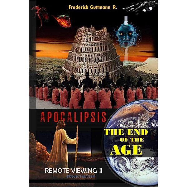 The End of the Age (Apocalypse, Remote Viewing, #2) / Apocalypse, Remote Viewing, Frederick Guttmann