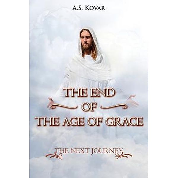 THE END OF THE AGE OF GRACE / TOPLINK PUBLISHING, LLC, A. S. Kovar