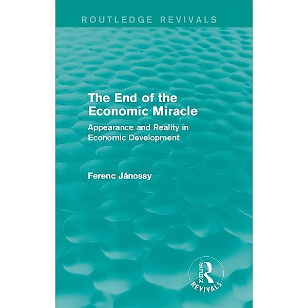 The End of the Economic Miracle / Routledge Revivals, Ferenc Jánossy