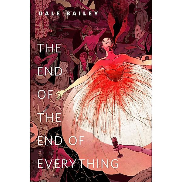 The End of the End of Everything / Tor Books, Dale Bailey