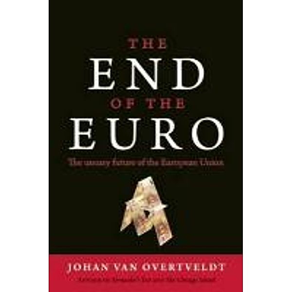 The End of the Euro: The Uneasy Future of the European Union, Johan Van Overtveldt, Johan Van Overtveldt