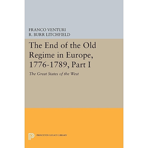 The End of the Old Regime in Europe, 1776-1789, Part I / Princeton Legacy Library Bd.1176, Franco Venturi