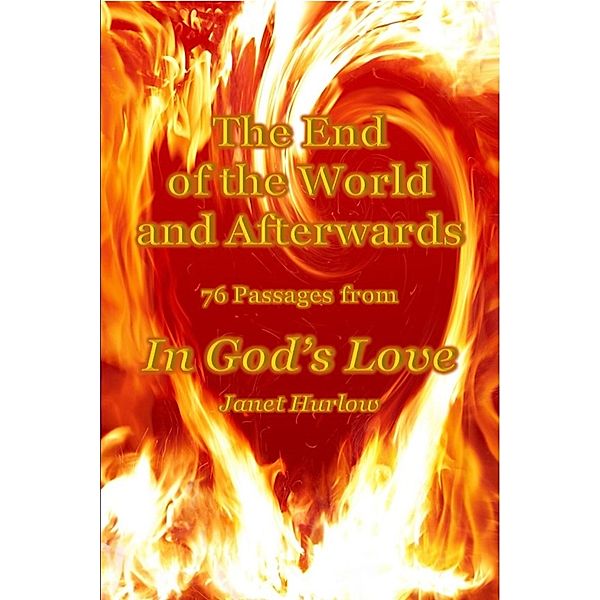 The End of The World and Afterwards 76 Passages from In God's Love, Janet Hurlow