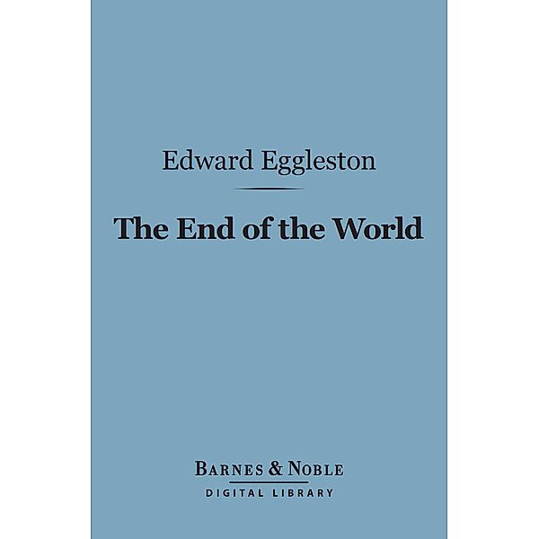 The End of the World (Barnes & Noble Digital Library) / Barnes & Noble, Edward Eggleston