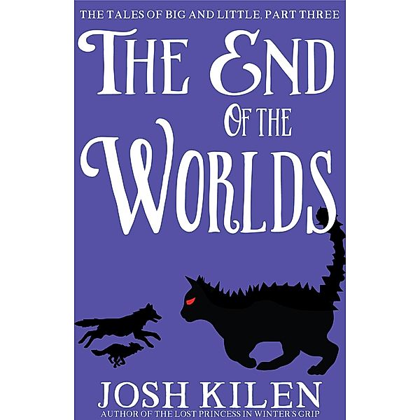 The End of The Worlds (The Tales of Big and Little, #3) / The Tales of Big and Little, Josh Kilen