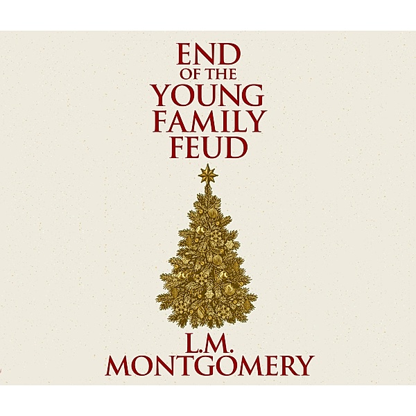 The End of the Young Family Feud (Unabridged), L. M. Montgomery