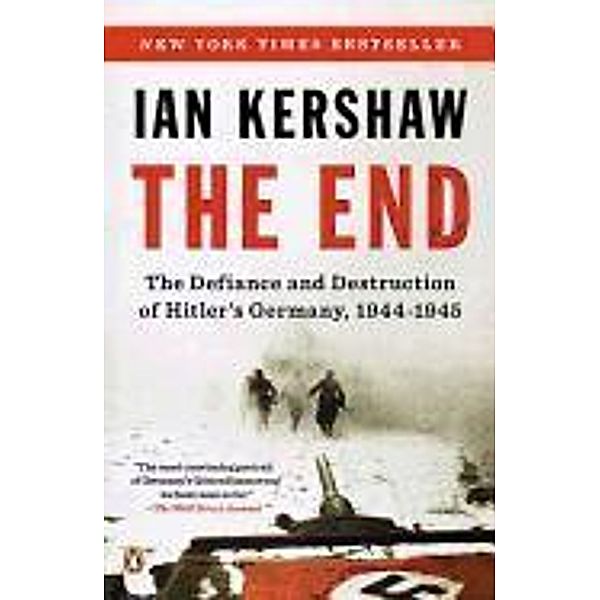 The End: The Defiance and Destruction of Hitler's Germany, 1944-1945, Ian Kershaw