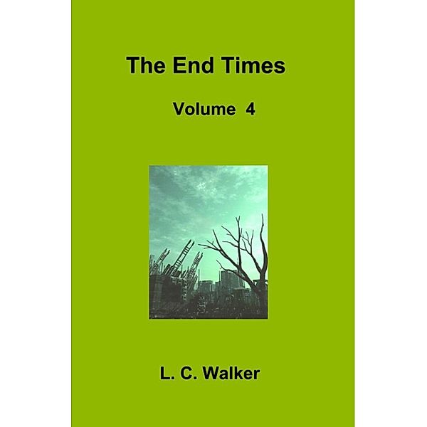 The End Times Volume 4, L C Walker