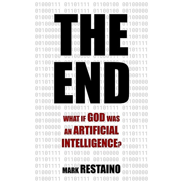 The End: What if God Was an Artificial Intelligence?, Mark Restaino