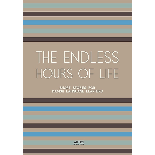 The Endless Hours of Life: Short Stories for Danish Language Learners, Artici Bilingual Books