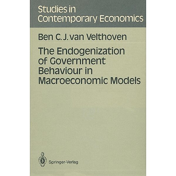 The Endogenization of Government Behaviour in Macroeconomic Models / Studies in Contemporary Economics, Bern C. J. Van Velthoven