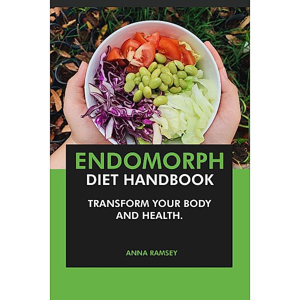 The Endomorph Diet Handbook: Transform Your Body & Health, Anna Ramsey