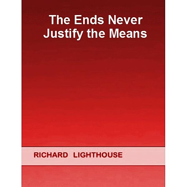 The Ends Never Justify the Means, Richard Lighthouse