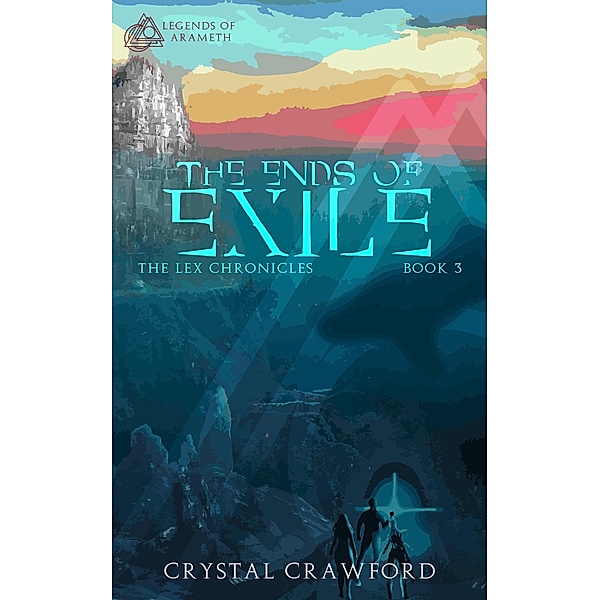 The Ends of Exile (Legends of Arameth, #3) / Legends of Arameth, Crystal Crawford