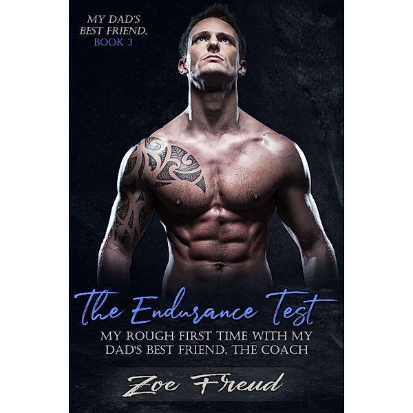 The Endurance Test: My Rough First Time with my Dad's Best Friend, the Coach / My Dad's Best Friend Bd.3, Zoe Freud