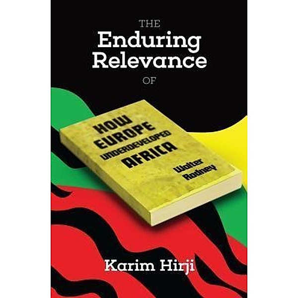 The Enduring Relevance of Walter Rodney's How Europe Underdeveloped Africa / Daraja Press, Karim F Hirji