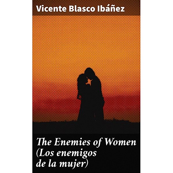 The Enemies of Women (Los enemigos de la mujer), Vicente Blasco Ibáñez