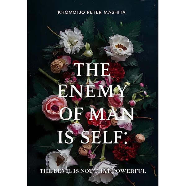 The Enemy of Man is Self: The Devil is Not That Powerful, Khomotjo Peter Mashita