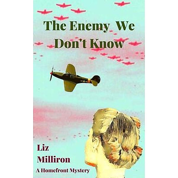 The Enemy We Don't Know / A Homefront Mystery Bd.1, Liz Milliron