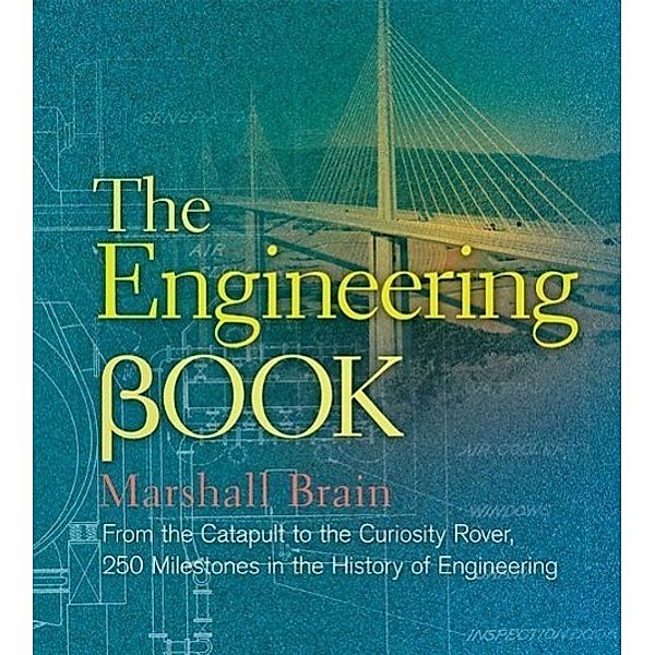 The Engineering Book: From the Catapult to the Curiosity Rover, 250 Milestones in the History of Engineering, Marshall Brain