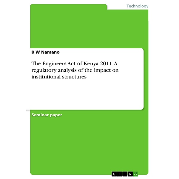 The Engineers Act of Kenya 2011. A regulatory analysis of the impact on institutional structures, B W Namano