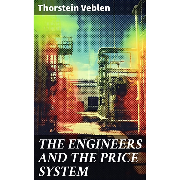 THE ENGINEERS AND THE PRICE SYSTEM, Thorstein Veblen