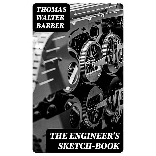 The Engineer's Sketch-Book, Thomas Walter Barber