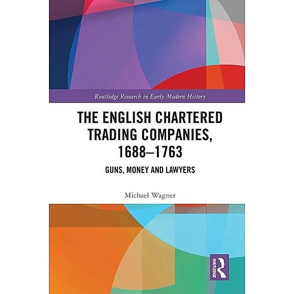 The English Chartered Trading Companies, 1688-1763, Michael Wagner