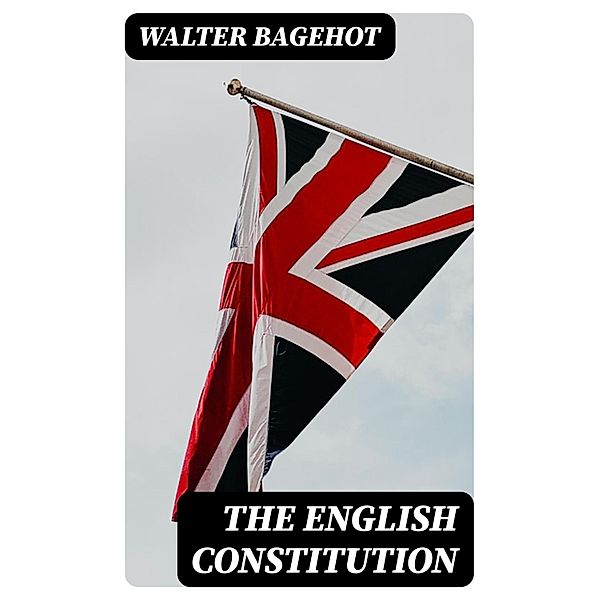 The English Constitution, Walter Bagehot