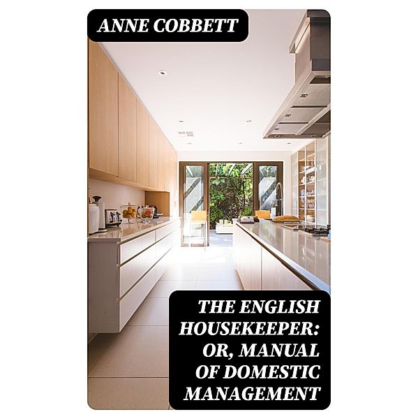 The English Housekeeper: Or, Manual of Domestic Management, Anne Cobbett